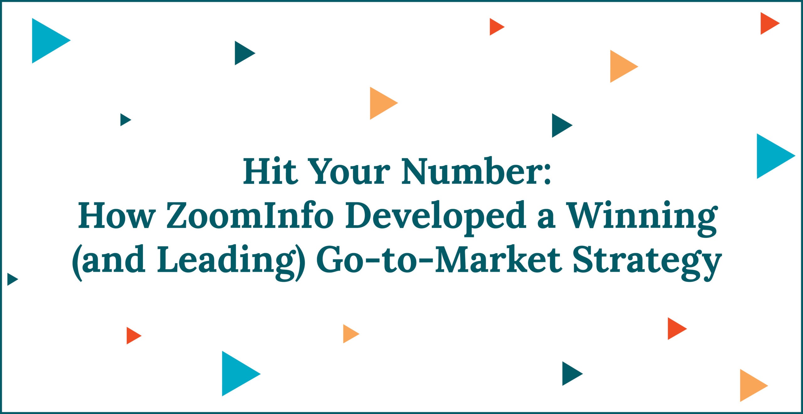 Hit Your Number: How ZoomInfo Developed a Winning (and Leading) Go-to-Market Strategy