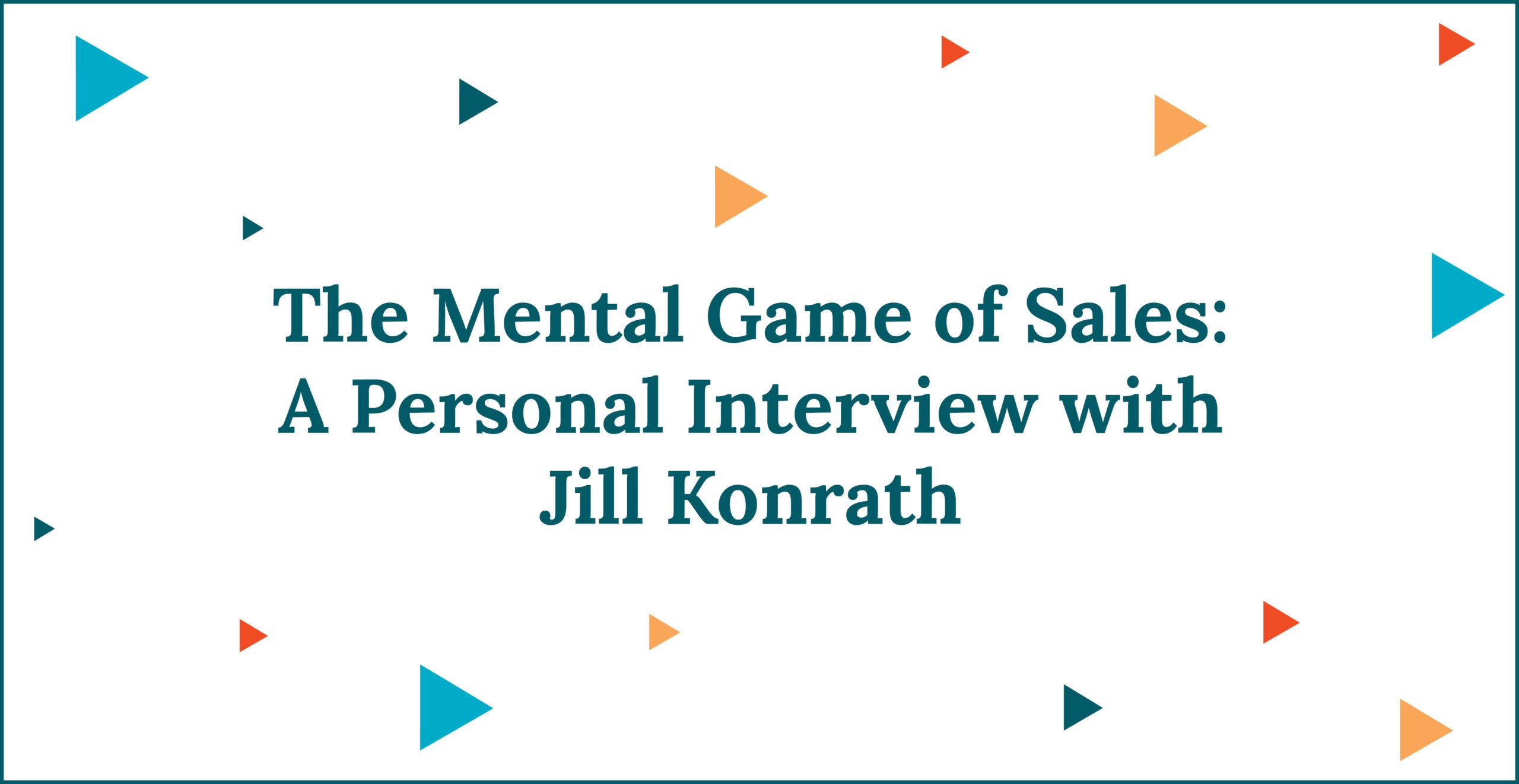 The Mental Game of Sales: A Personal Interview with Jill Konrath