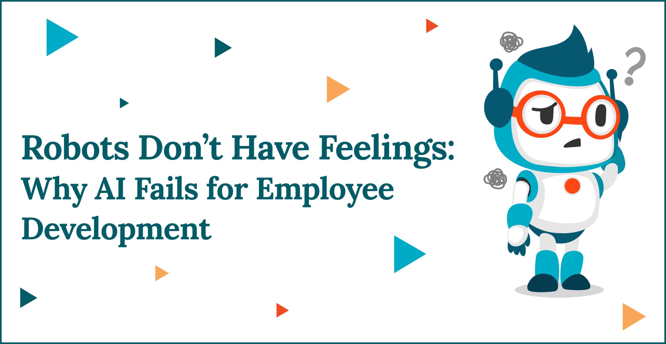 Robots Don’t Have Feelings: Why AI Fails for Employee Development