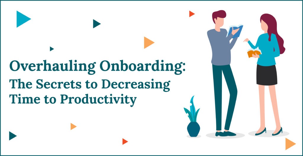 Overhauling Onboarding: The Secrets to Decreasing Time to Productivity